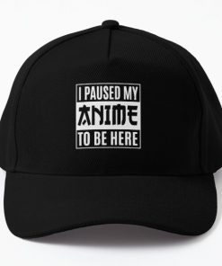 I Paused My Anime To Be Here Japanese Animation Lover Baseball Cap RB0403 product Offical Anime Hat Merch